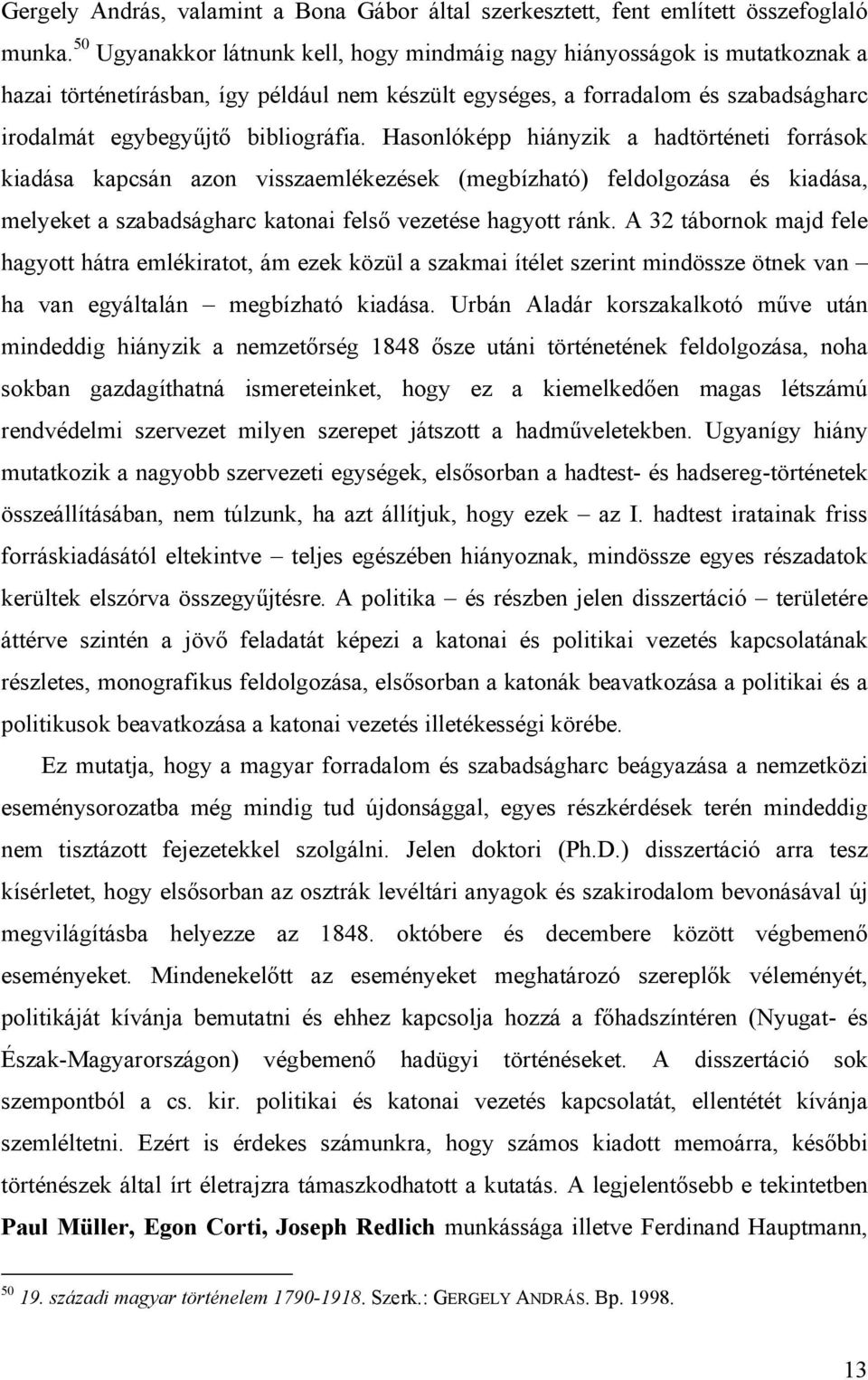 Hasonlóképp hiányzik a hadtörténeti források kiadása kapcsán azon visszaemlékezések (megbízható) feldolgozása és kiadása, melyeket a szabadságharc katonai felső vezetése hagyott ránk.