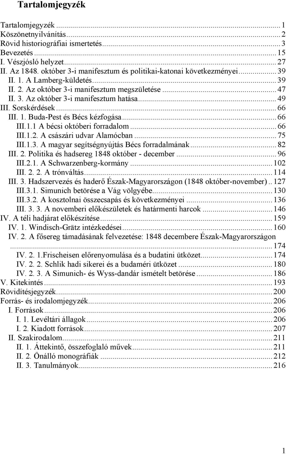 Sorskérdések...66 III. 1. Buda-Pest és Bécs kézfogása...66 III.1.1 A bécsi októberi forradalom...66 III.1.2. A császári udvar Alamócban...75 III.1.3. A magyar segítségnyújtás Bécs forradalmának.