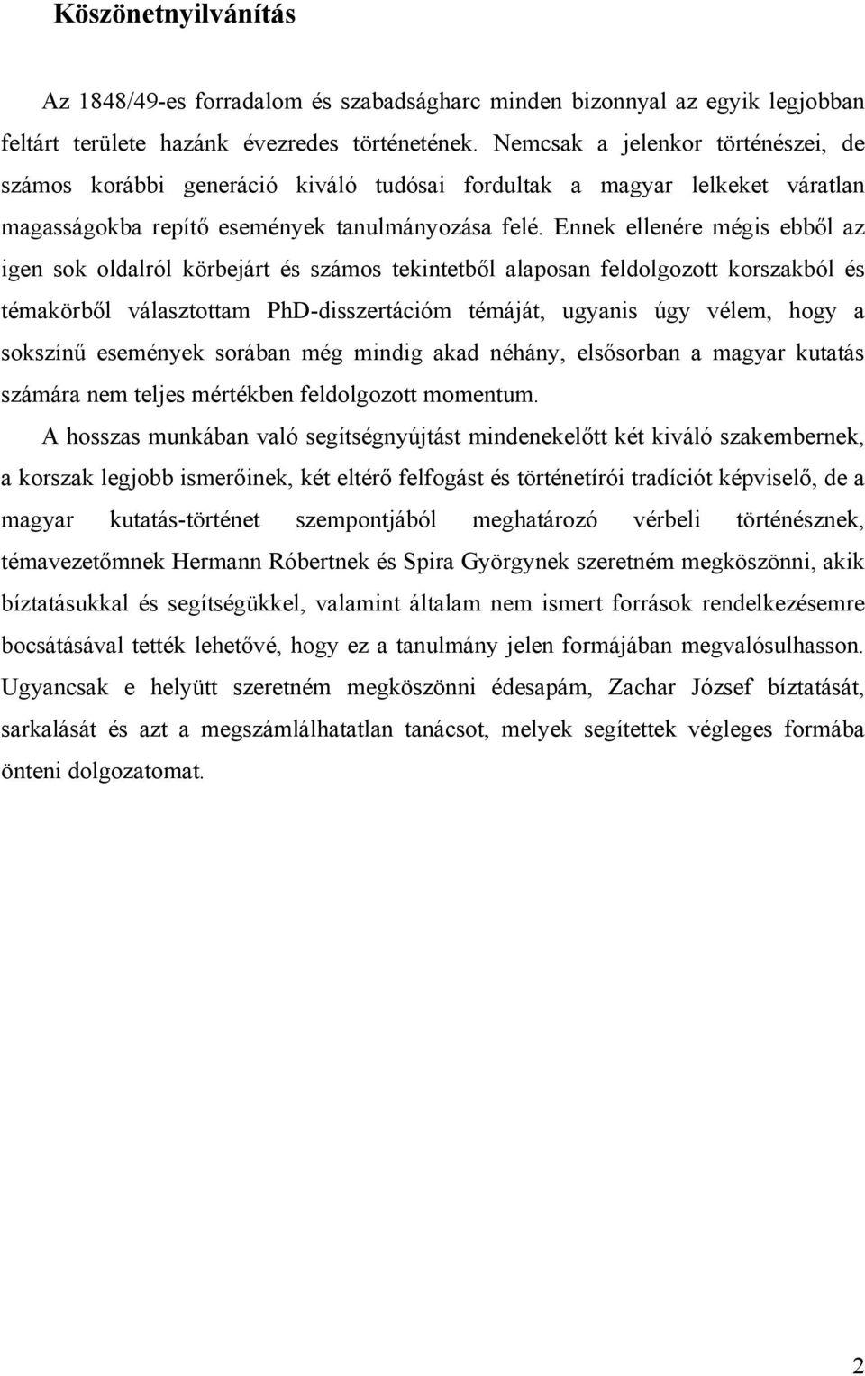 Ennek ellenére mégis ebből az igen sok oldalról körbejárt és számos tekintetből alaposan feldolgozott korszakból és témakörből választottam PhD-disszertációm témáját, ugyanis úgy vélem, hogy a