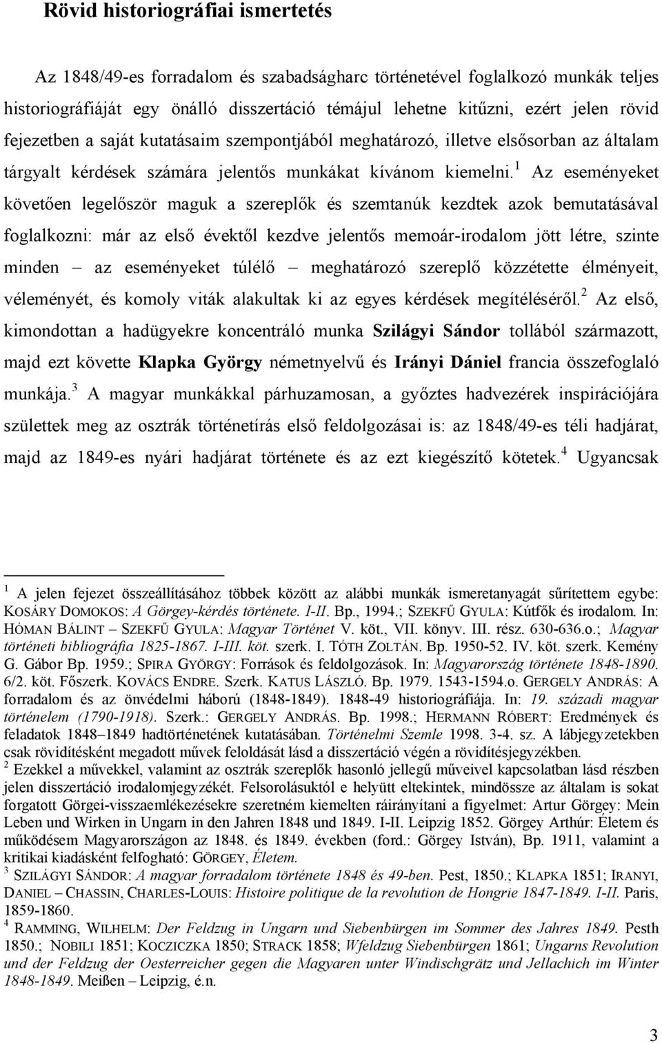1 Az eseményeket követően legelőször maguk a szereplők és szemtanúk kezdtek azok bemutatásával foglalkozni: már az első évektől kezdve jelentős memoár-irodalom jött létre, szinte minden az