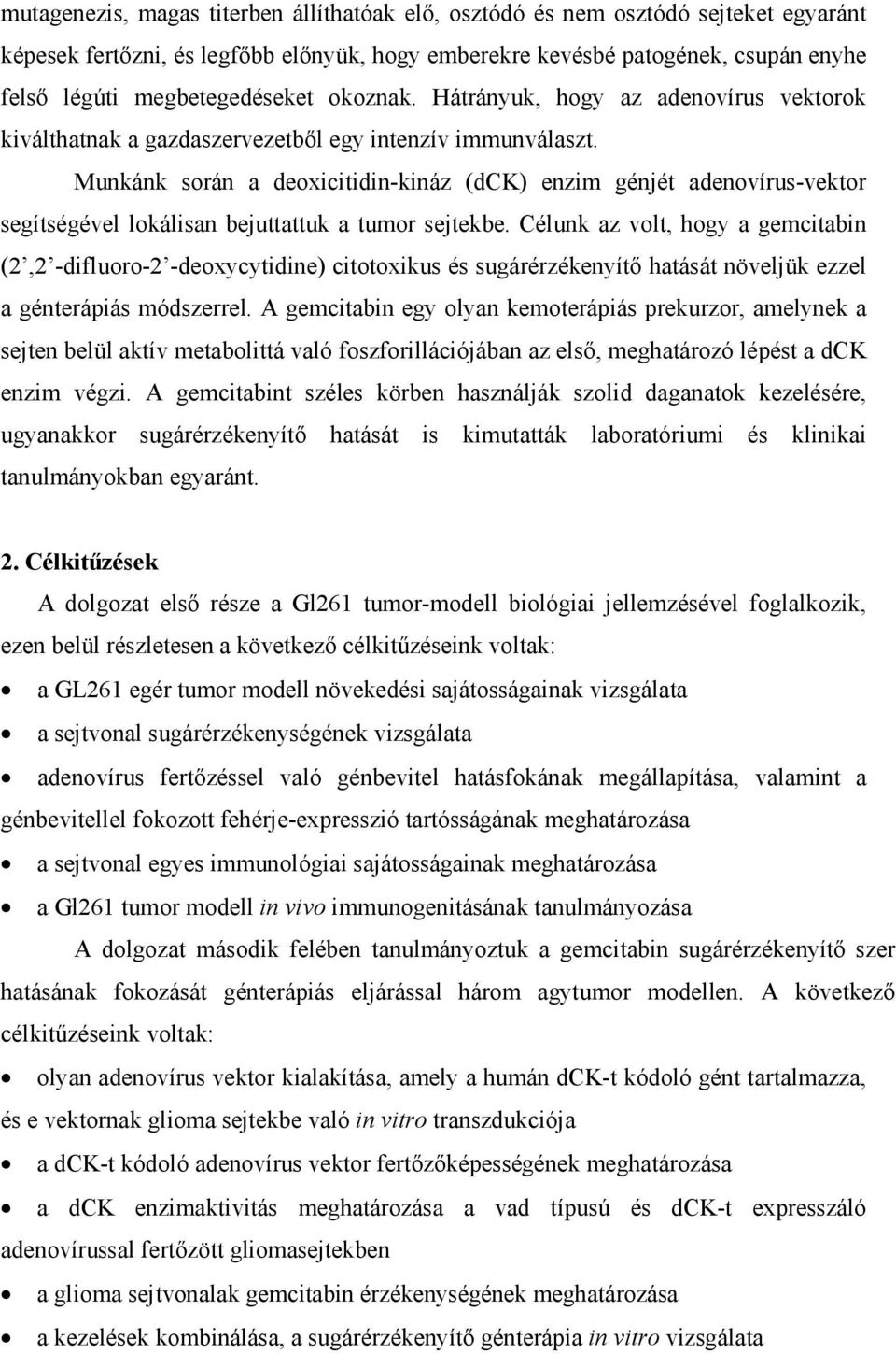 Munkánk során a deoxicitidin-kináz (dck) enzim génjét adenovírus-vektor segítségével lokálisan bejuttattuk a tumor sejtekbe.