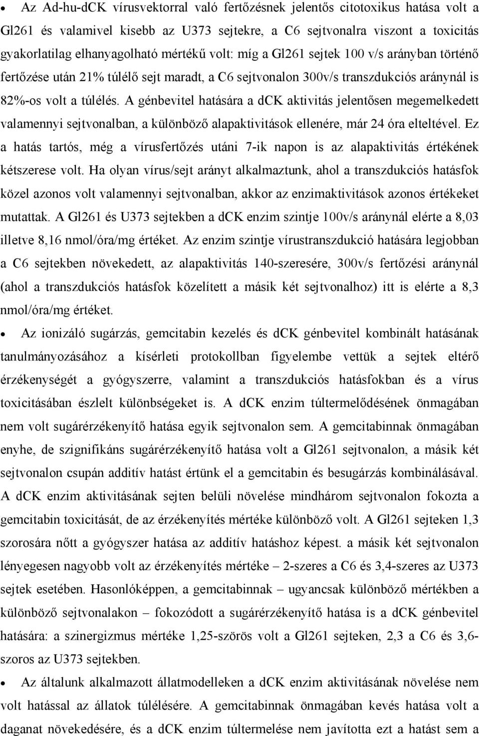 A génbevitel hatására a dck aktivitás jelentısen megemelkedett valamennyi sejtvonalban, a különbözı alapaktivitások ellenére, már 24 óra elteltével.