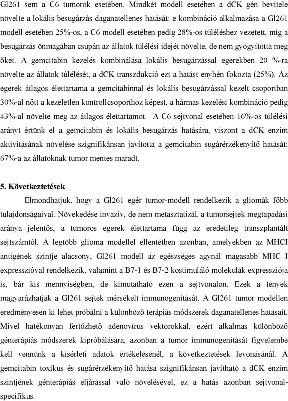 vezetett, míg a besugárzás önmagában csupán az állatok túlélési idejét növelte, de nem gyógyította meg ıket.