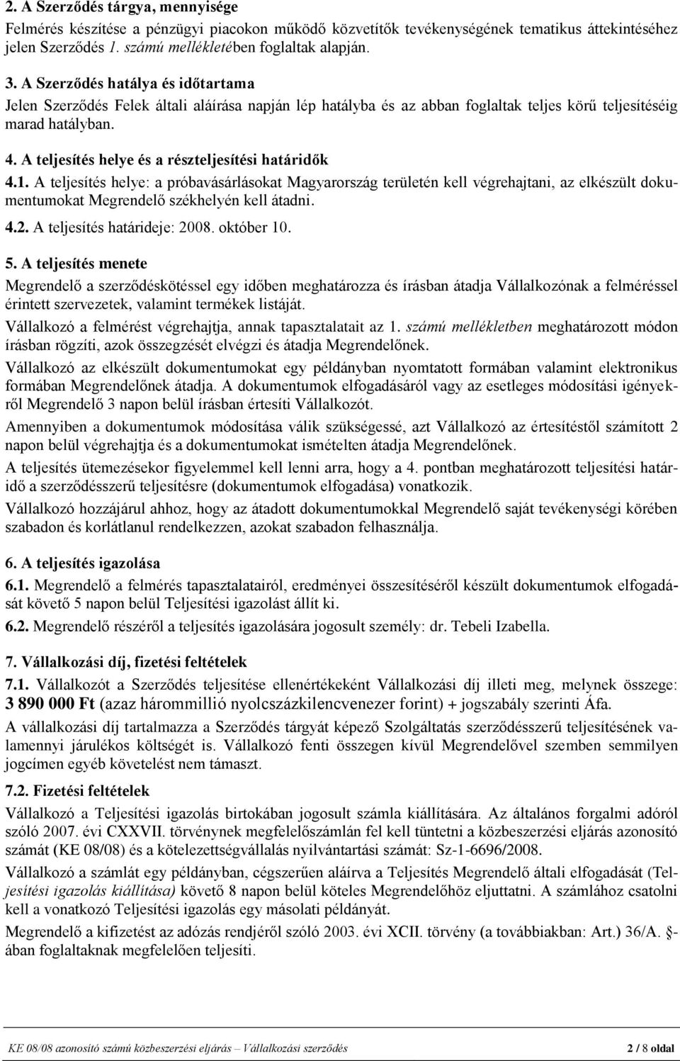 A teljesítés helye és a részteljesítési határidők 4.1. A teljesítés helye: a próbavásárlásokat Magyarország területén kell végrehajtani, az elkészült dokumentumokat Megrendelő székhelyén kell átadni.