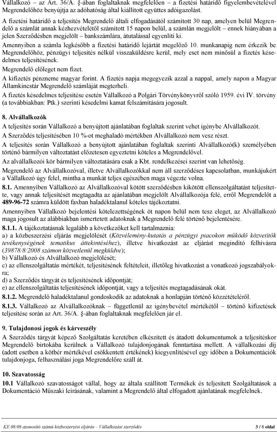 hiányában a jelen Szerződésben megjelölt bankszámlára, átutalással egyenlíti ki. Amennyiben a számla legkésőbb a fizetési határidő lejártát megelőző 10.