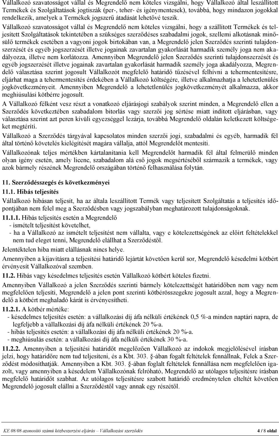 Vállalkozó szavatosságot vállal és Megrendelő nem köteles vizsgálni, hogy a szállított Termékek és teljesített Szolgáltatások tekintetében a szükséges szerződéses szabadalmi jogok, szellemi