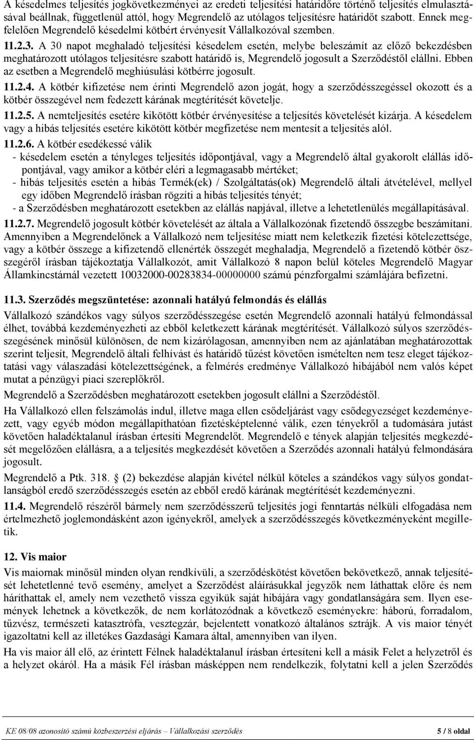 A 30 napot meghaladó teljesítési késedelem esetén, melybe beleszámít az előző bekezdésben meghatározott utólagos teljesítésre szabott határidő is, Megrendelő jogosult a Szerződéstől elállni.