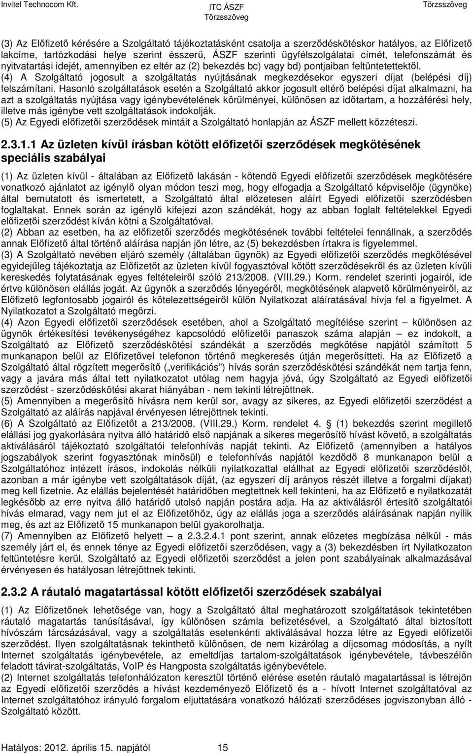 (4) A Szolgáltató jogosult a szolgáltatás nyújtásának megkezdésekor egyszeri díjat (belépési díj) felszámítani.