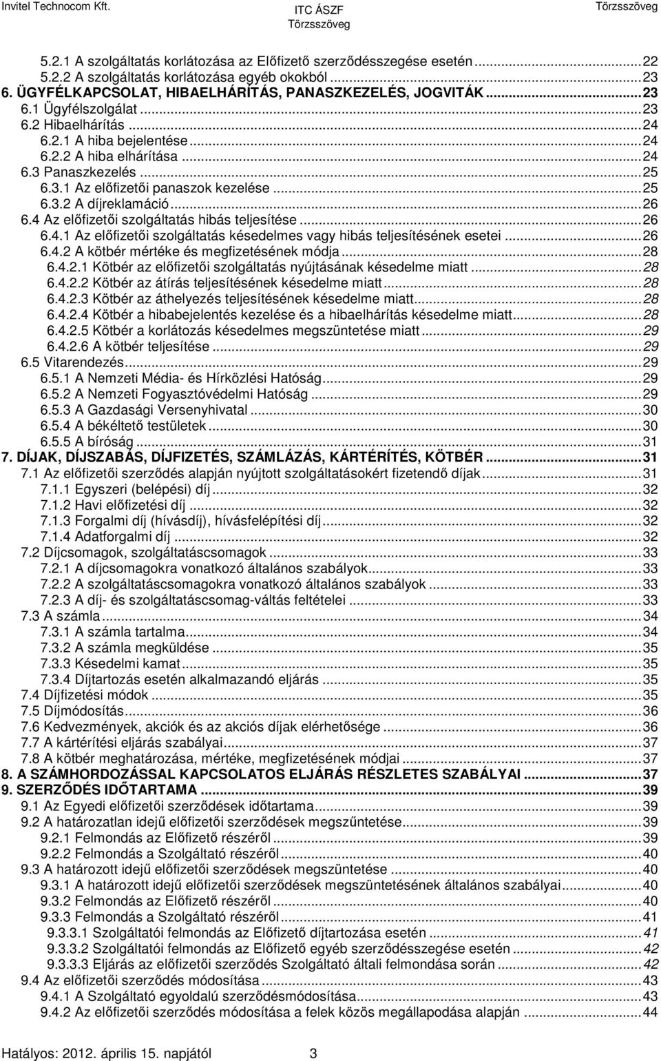 4 Az előfizetői szolgáltatás hibás teljesítése...26 6.4.1 Az előfizetői szolgáltatás késedelmes vagy hibás teljesítésének esetei...26 6.4.2 A kötbér mértéke és megfizetésének módja...28 6.4.2.1 Kötbér az előfizetői szolgáltatás nyújtásának késedelme miatt.