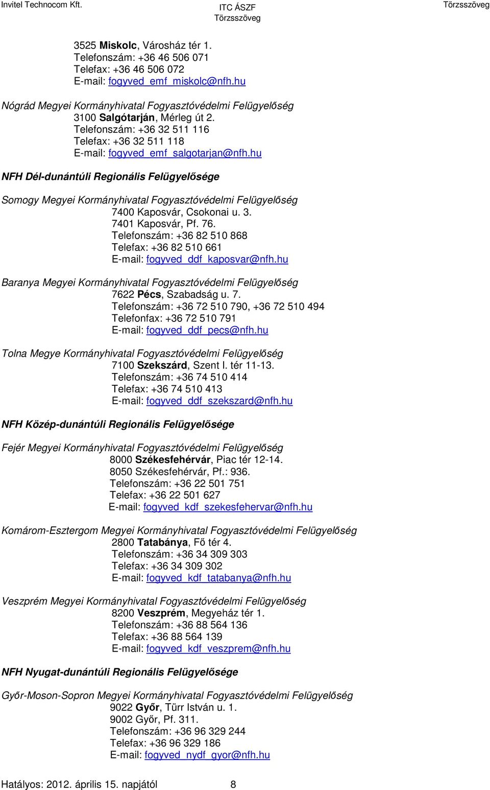 hu NFH Dél-dunántúli Regionális Felügyelősége Somogy Megyei Kormányhivatal Fogyasztóvédelmi Felügyelőség 7400 Kaposvár, Csokonai u. 3. 7401 Kaposvár, Pf. 76.