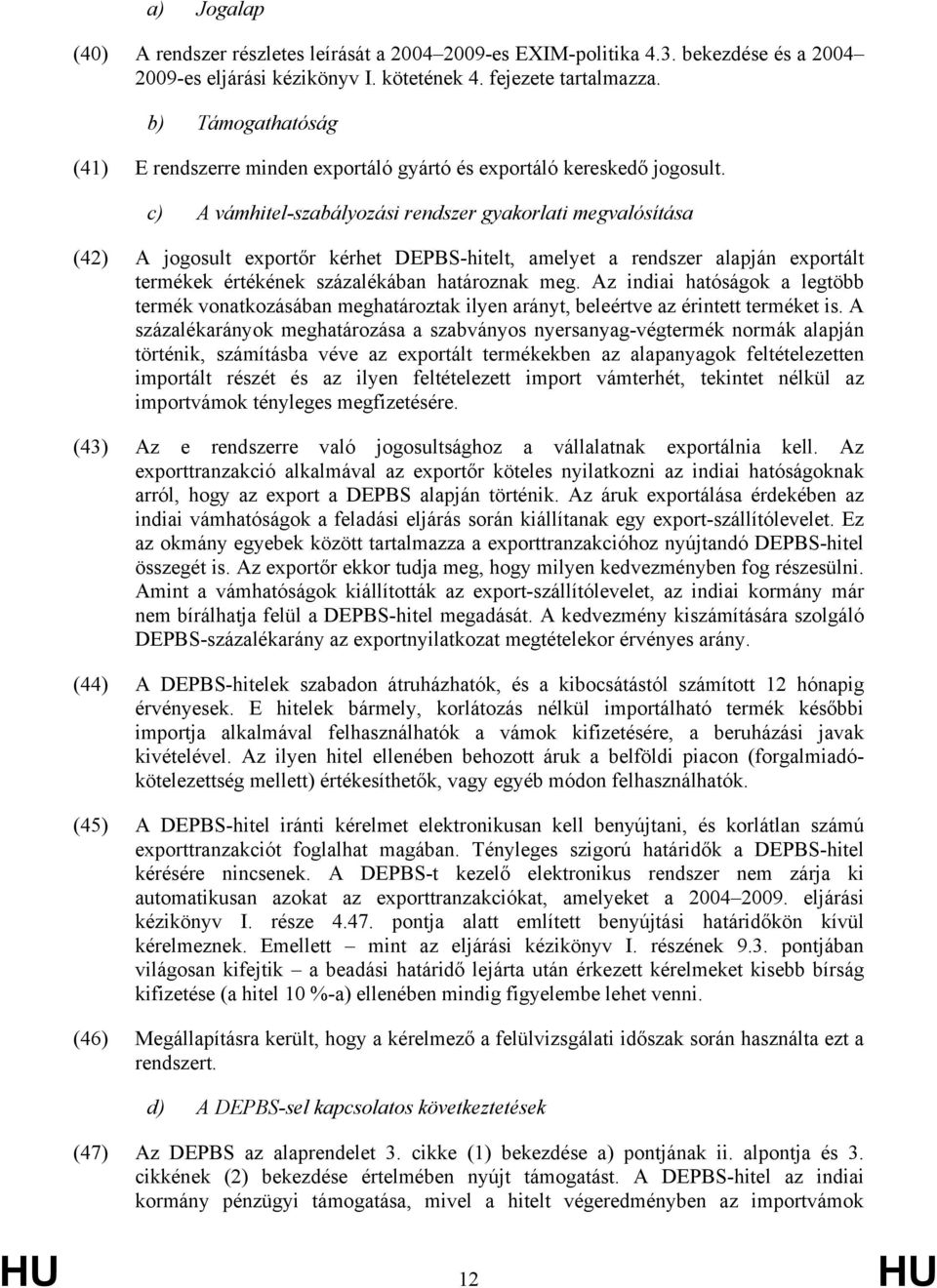 c) A vámhitel-szabályozási rendszer gyakorlati megvalósítása (42) A jogosult exportőr kérhet DEPBS-hitelt, amelyet a rendszer alapján exportált termékek értékének százalékában határoznak meg.