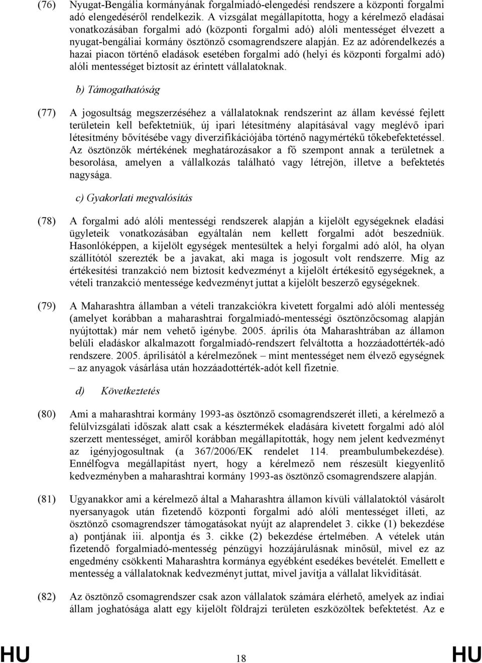 Ez az adórendelkezés a hazai piacon történő eladások esetében forgalmi adó (helyi és központi forgalmi adó) alóli mentességet biztosít az érintett vállalatoknak.