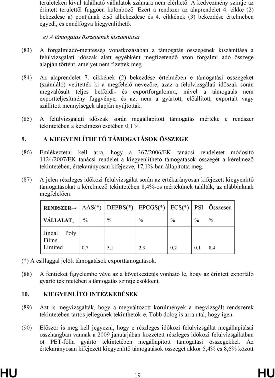 e) A támogatás összegének kiszámítása (83) A forgalmiadó-mentesség vonatkozásában a támogatás összegének kiszámítása a felülvizsgálati időszak alatt egyébként megfizetendő azon forgalmi adó összege