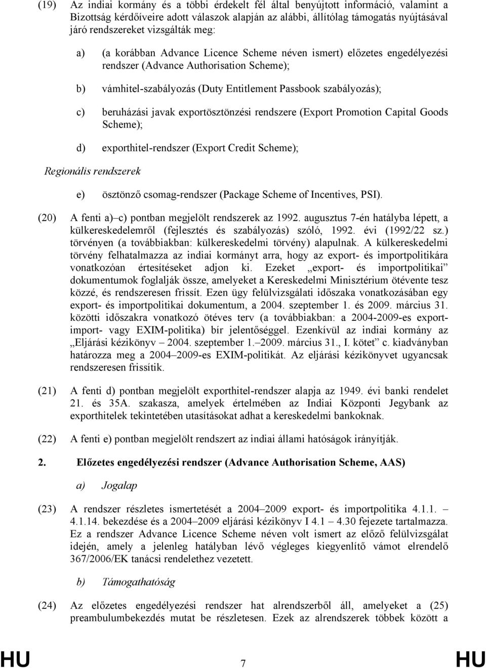 beruházási javak exportösztönzési rendszere (Export Promotion Capital Goods Scheme); d) exporthitel-rendszer (Export Credit Scheme); Regionális rendszerek e) ösztönző csomag-rendszer (Package Scheme