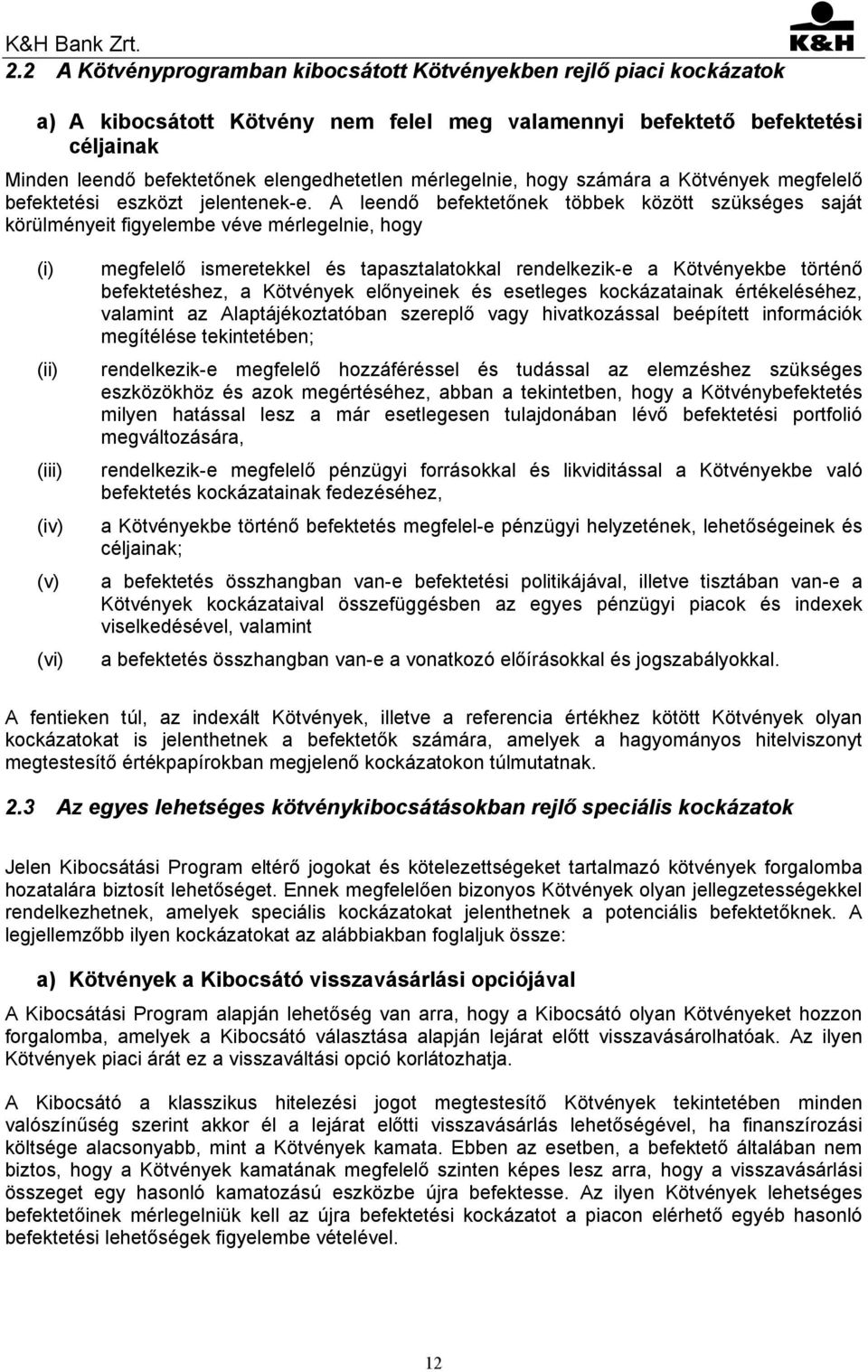 A leendő befektetőnek többek között szükséges saját körülményeit figyelembe véve mérlegelnie, hogy (i) (ii) (iii) (iv) (v) (vi) megfelelő ismeretekkel és tapasztalatokkal rendelkezik-e a Kötvényekbe