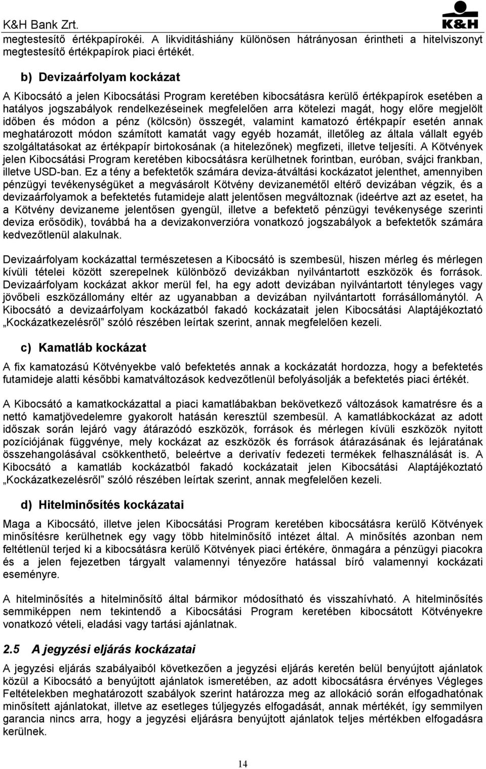 előre megjelölt időben és módon a pénz (kölcsön) összegét, valamint kamatozó értékpapír esetén annak meghatározott módon számított kamatát vagy egyéb hozamát, illetőleg az általa vállalt egyéb