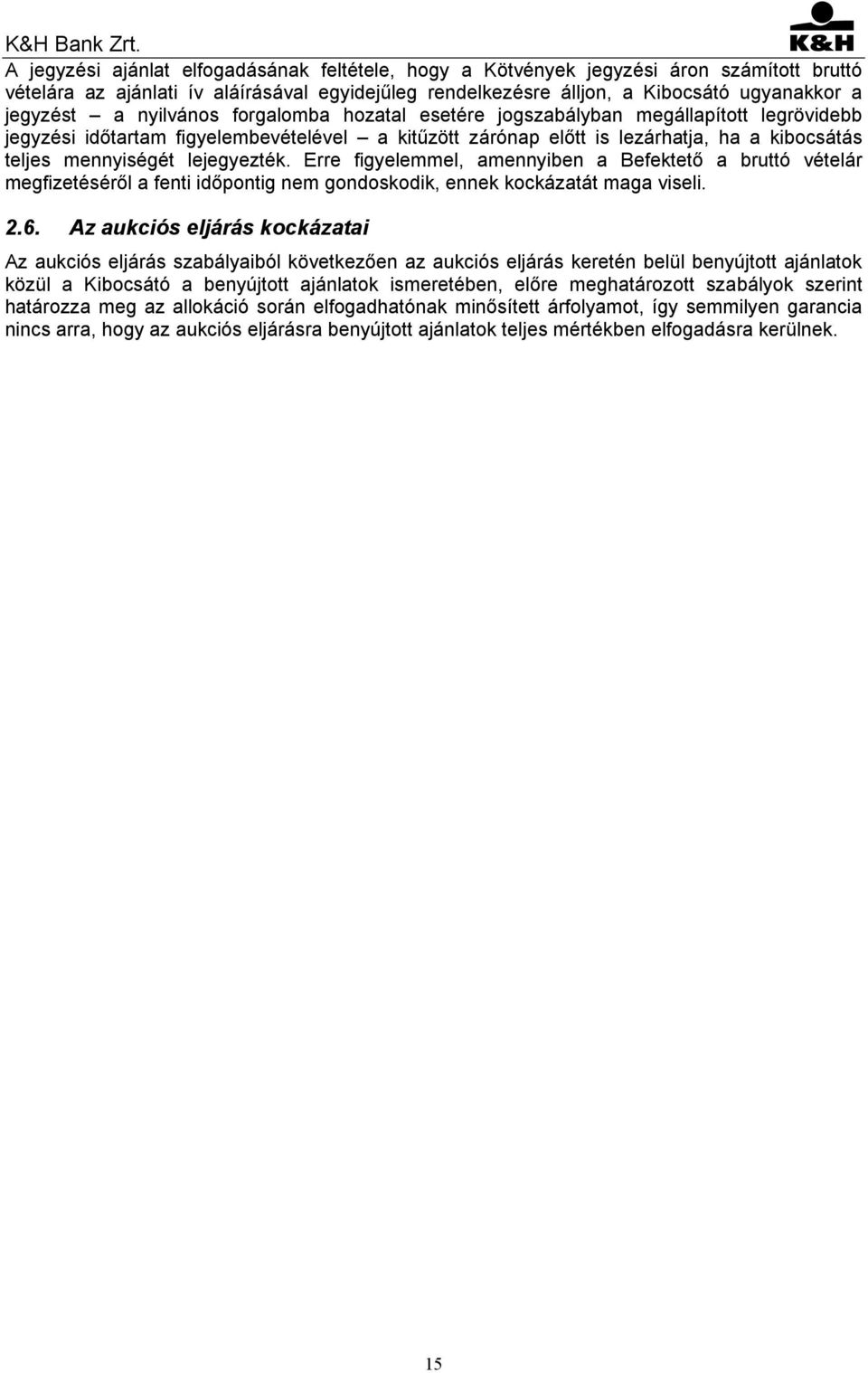 lejegyezték. Erre figyelemmel, amennyiben a Befektető a bruttó vételár megfizetéséről a fenti időpontig nem gondoskodik, ennek kockázatát maga viseli. 2.6.