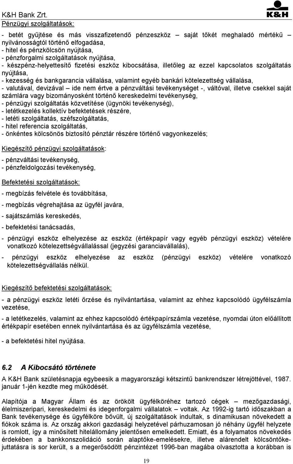 kötelezettség vállalása, - valutával, devizával ide nem értve a pénzváltási tevékenységet -, váltóval, illetve csekkel saját számlára vagy bizományosként történő kereskedelmi tevékenység, - pénzügyi