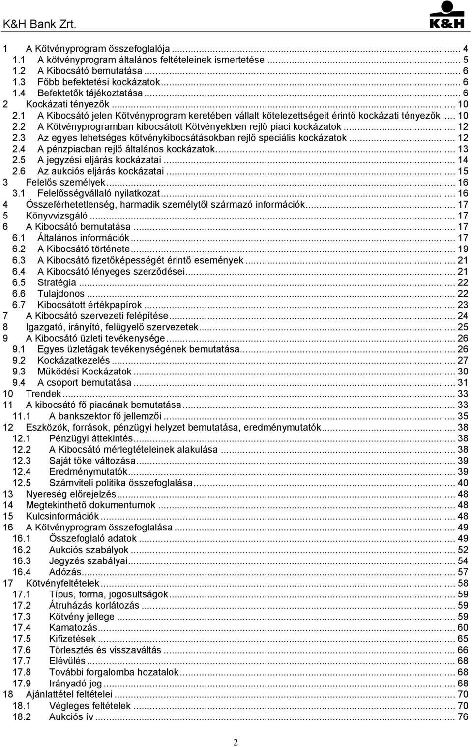 .. 12 2.3 Az egyes lehetséges kötvénykibocsátásokban rejlő speciális kockázatok... 12 2.4 A pénzpiacban rejlő általános kockázatok... 13 2.5 A jegyzési eljárás kockázatai... 14 2.