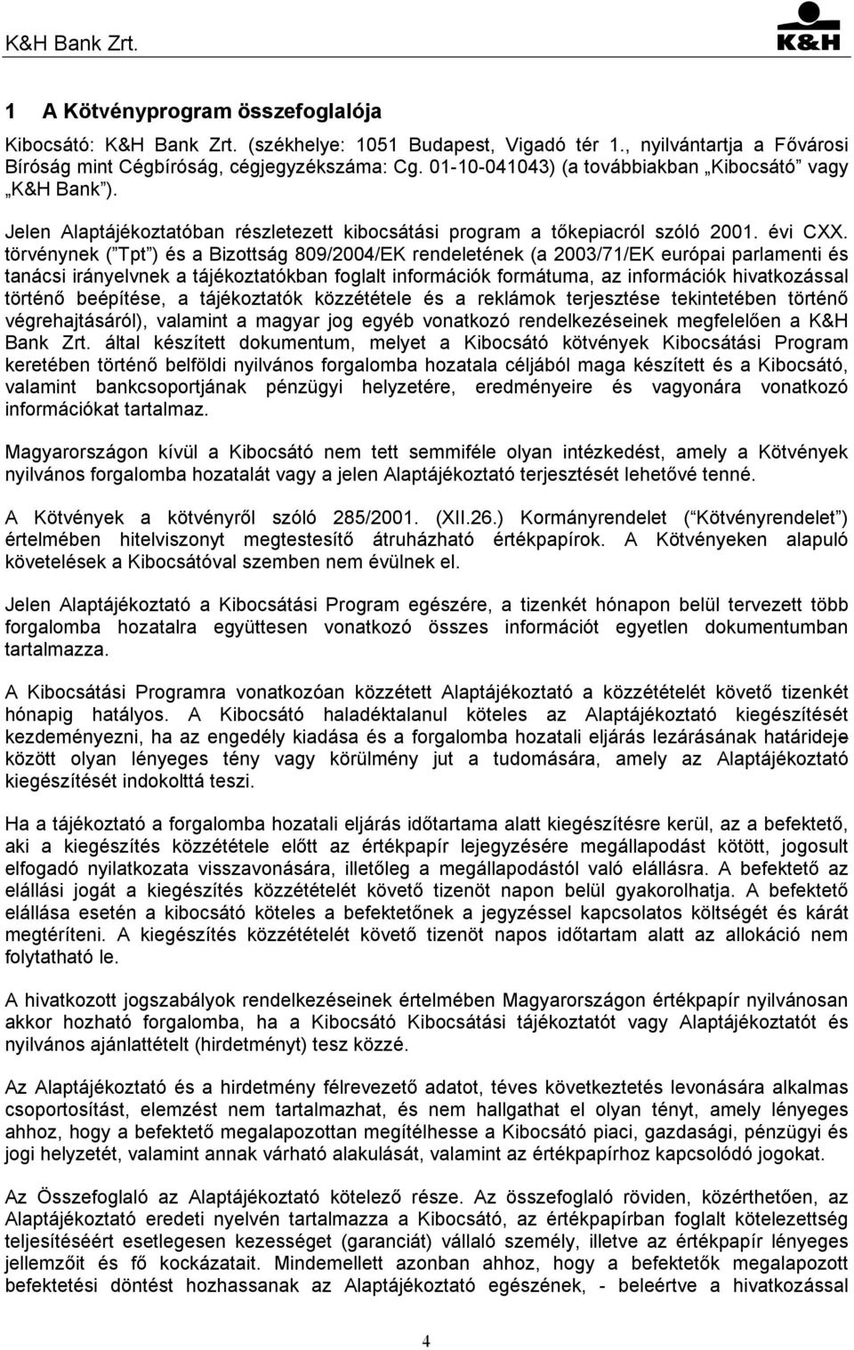 törvénynek ( Tpt ) és a Bizottság 809/2004/EK rendeletének (a 2003/71/EK európai parlamenti és tanácsi irányelvnek a tájékoztatókban foglalt információk formátuma, az információk hivatkozással