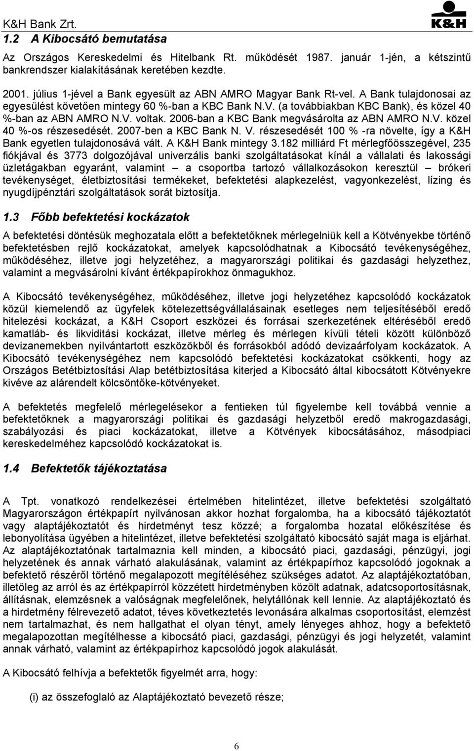 2006-ban a KBC Bank megvásárolta az ABN AMRO N.V. közel 40 %-os részesedését. 2007-ben a KBC Bank N. V. részesedését 100 % -ra növelte, így a K&H Bank egyetlen tulajdonosává vált.