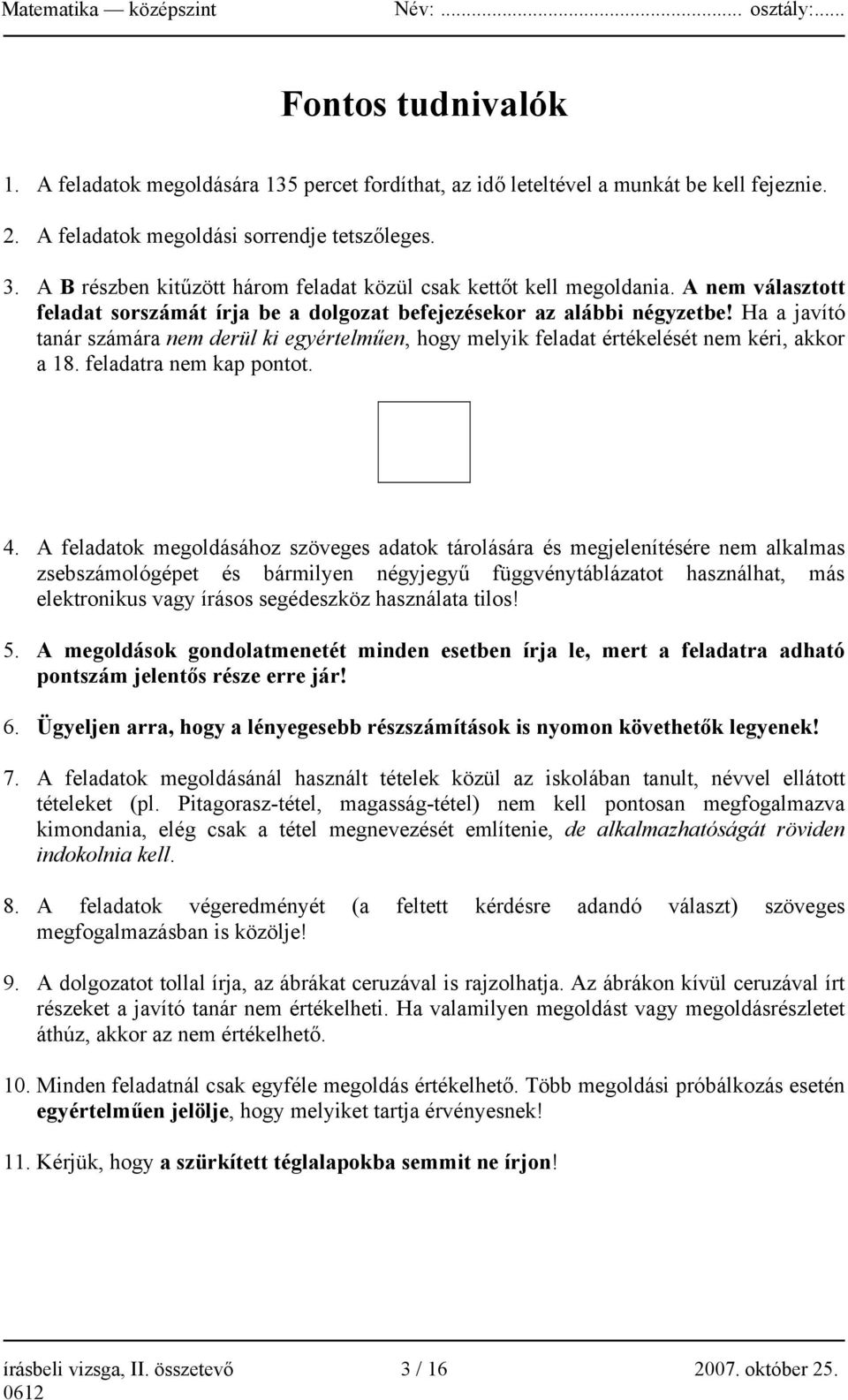 Ha a javító tanár számára nem derül ki egyértelműen, hogy melyik feladat értékelését nem kéri, akkor a 18. feladatra nem kap pontot. 4.