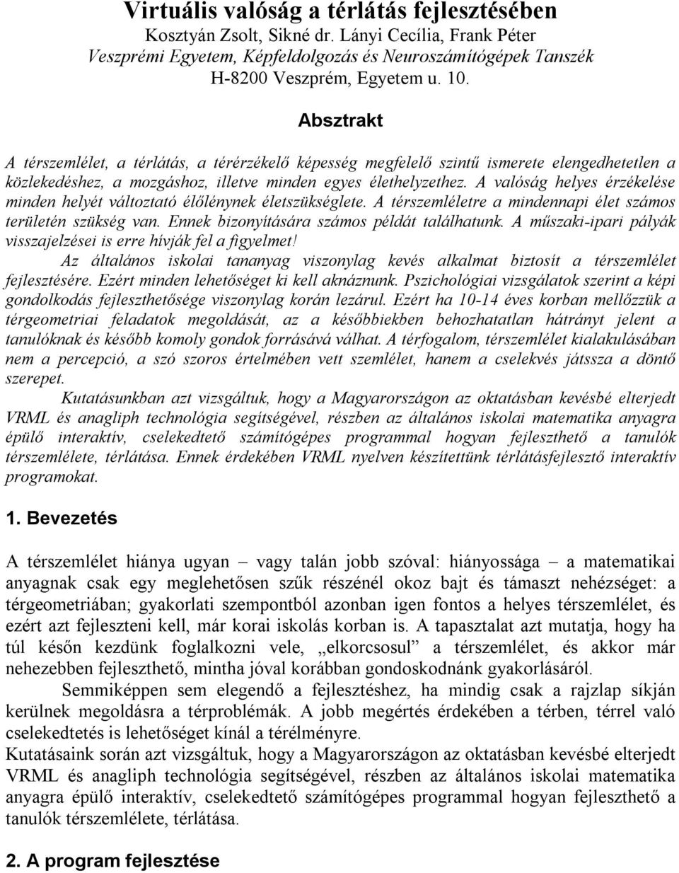 A valóság helyes érzékelése minden helyét változtató élőlénynek életszükséglete. A térszemléletre a mindennapi élet számos területén szükség van. Ennek bizonyítására számos példát találhatunk.