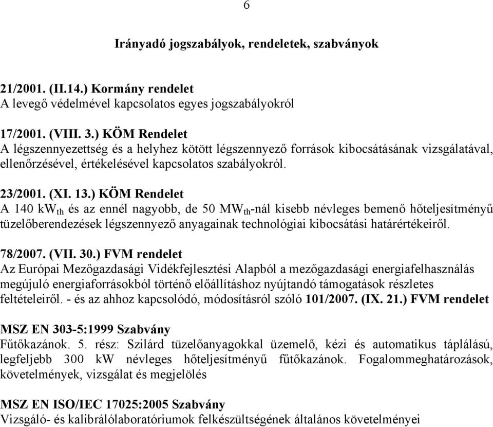 ) KÖM Rendelet A 140 kw th és az ennél nagyobb, de 50 MW th -nál kisebb névleges bemenő hőteljesítményű tüzelőberendezések légszennyező anyagainak technológiai kibocsátási határértékeiről. 78/2007.