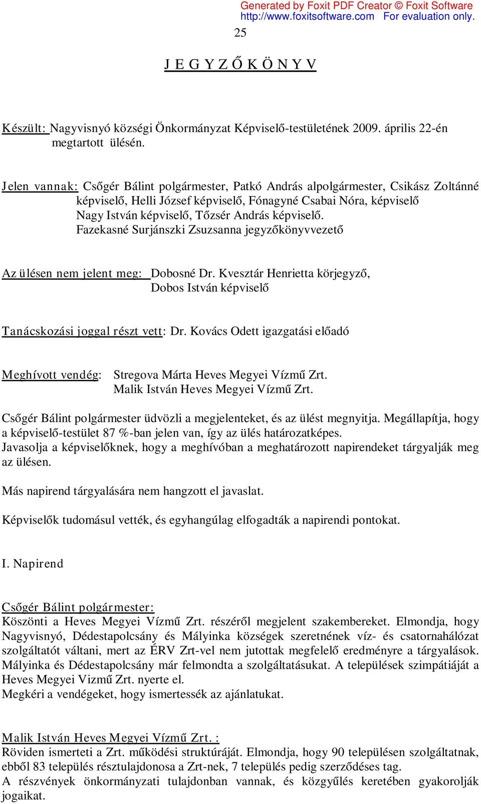 képviselő. Fazekasné Surjánszki Zsuzsanna jegyzőkönyvvezető Az ülésen nem jelent meg: Dobosné Dr. Kvesztár Henrietta körjegyző, Dobos István képviselő Tanácskozási joggal részt vett: Dr.