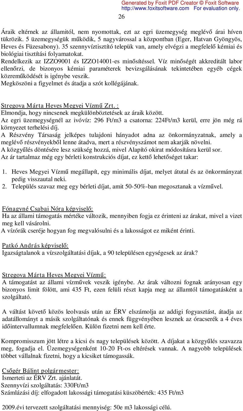 Víz minőségét akkreditált labor ellenőrzi, de bizonyos kémiai paraméterek bevizsgálásának tekintetében egyéb cégek közreműködését is igénybe veszik.