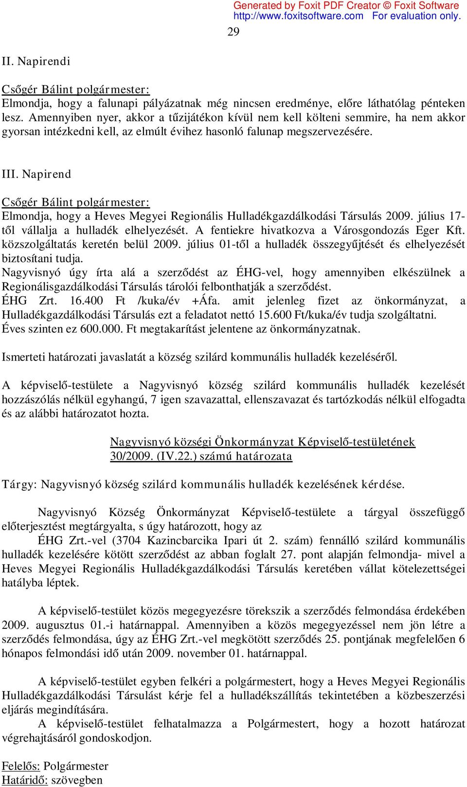 Napirend Elmondja, hogy a Heves Megyei Regionális Hulladékgazdálkodási Társulás 2009. július 17- től vállalja a hulladék elhelyezését. A fentiekre hivatkozva a Városgondozás Eger Kft.