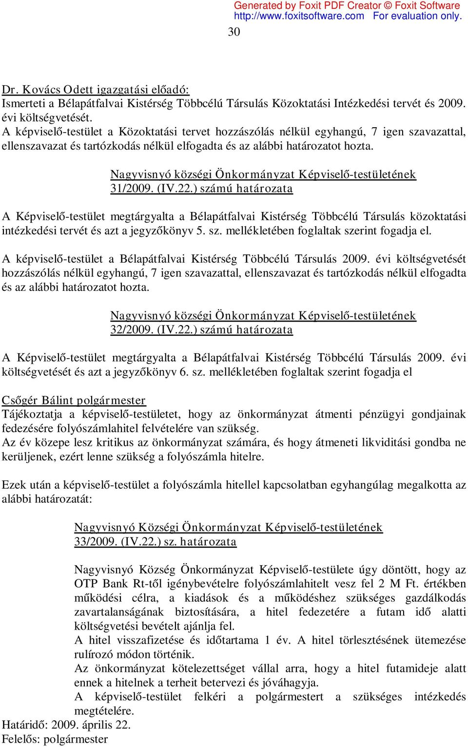 ) számú határozata A Képviselő-testület megtárgyalta a Bélapátfalvai Kistérség Többcélú Társulás közoktatási intézkedési tervét és azt a jegyzőkönyv 5. sz. mellékletében foglaltak szerint fogadja el.