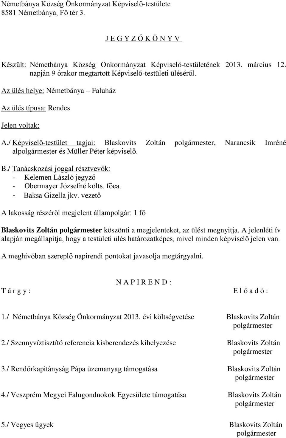 / Képviselő-testület tagjai: Blaskovits Zoltán polgármester, Narancsik Imréné alpolgármester és Müller Péter képviselő. B./ Tanácskozási joggal résztvevők: - - Obermayer Józsefné költs. főea.