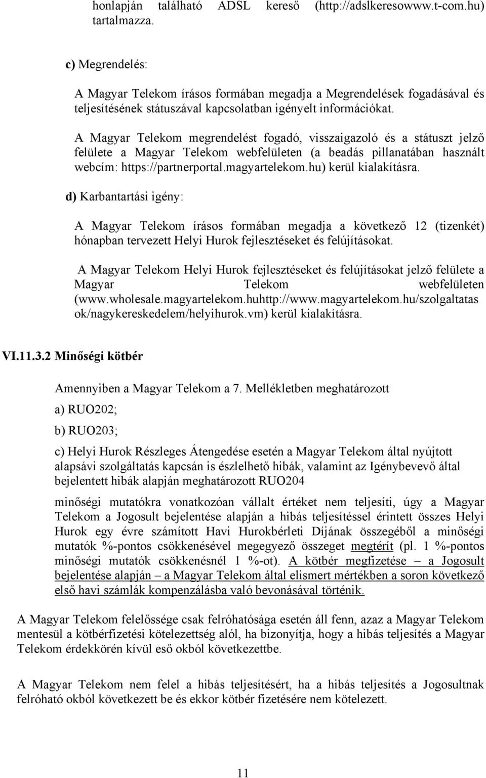 A Magyar Telekom megrendelést fogadó, visszaigazoló és a státuszt jelző felülete a Magyar Telekom webfelületen (a beadás pillanatában használt webcím: https://partnerportal.magyartelekom.