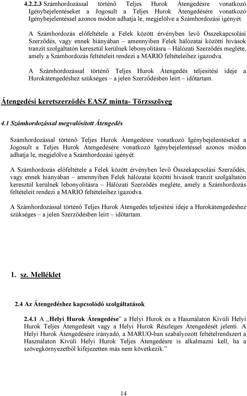 A Számhordozás előfeltétele a Felek között érvényben levő Összekapcsolási Szerződés, vagy ennek hiányában amennyiben Felek hálózatai közötti hívások tranzit szolgáltatón keresztül kerülnek