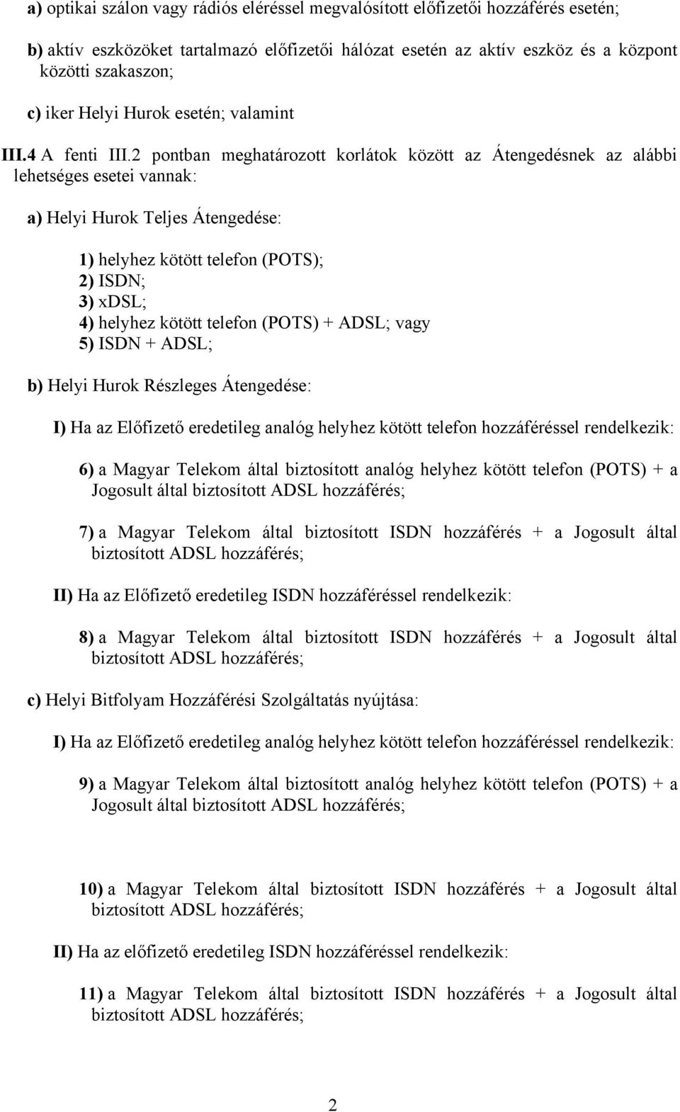 2 pontban meghatározott korlátok között az Átengedésnek az alábbi lehetséges esetei vannak: a) Helyi Hurok Teljes Átengedése: 1) helyhez kötött telefon (POTS); 2) ISDN; 3) xdsl; 4) helyhez kötött