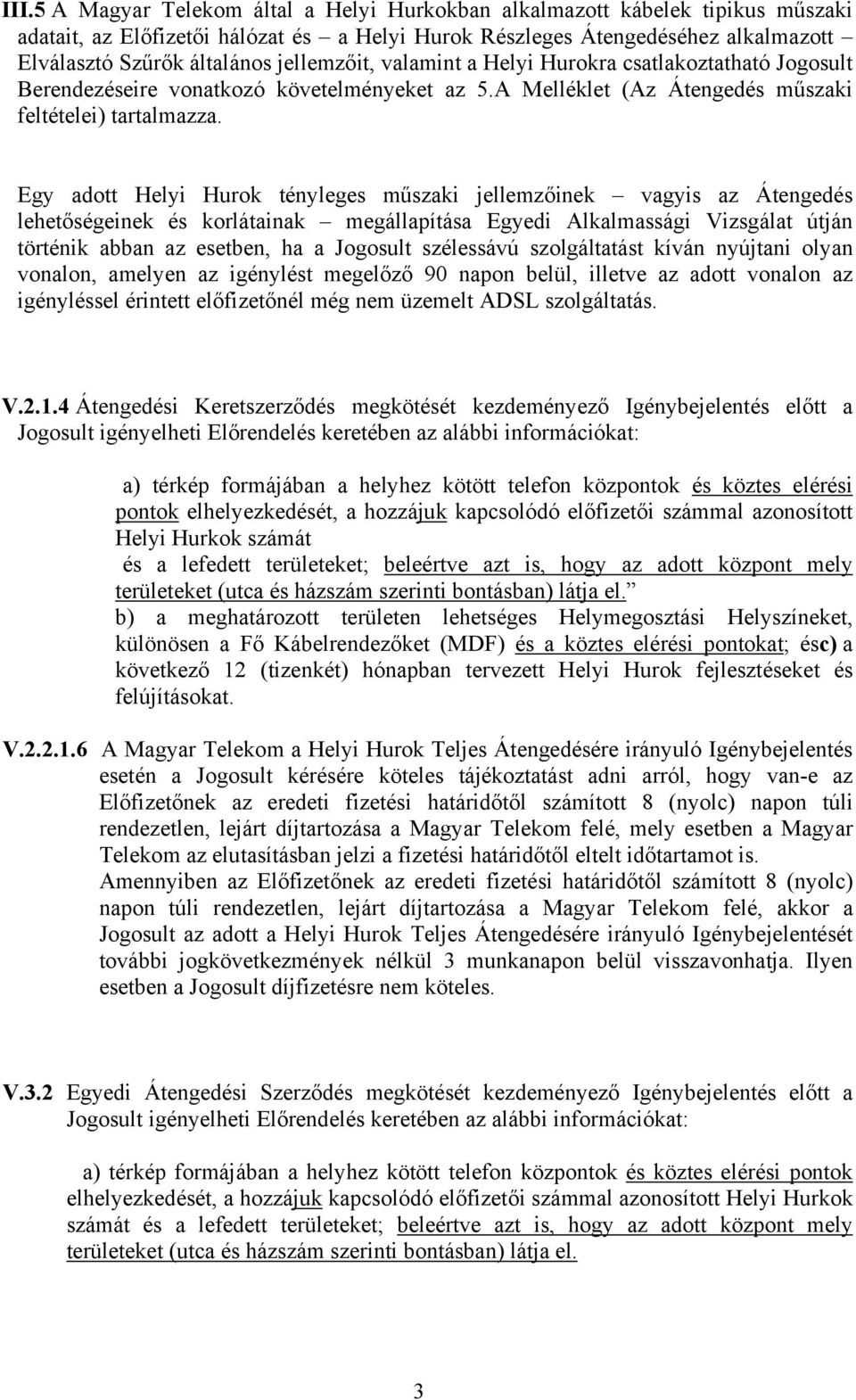 Egy adott Helyi Hurok tényleges műszaki jellemzőinek vagyis az Átengedés lehetőségeinek és korlátainak megállapítása Egyedi Alkalmassági Vizsgálat útján történik abban az esetben, ha a Jogosult