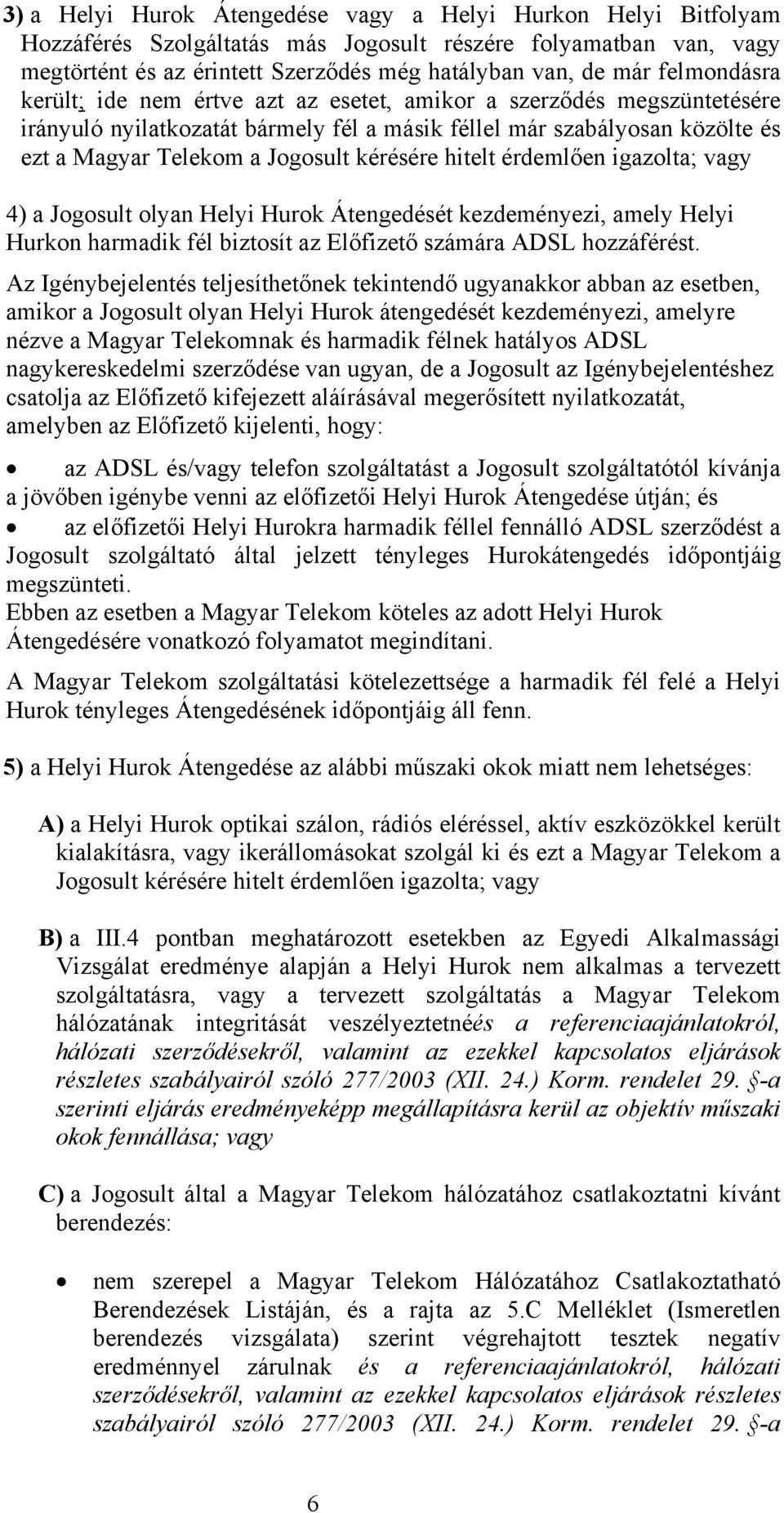 kérésére hitelt érdemlően igazolta; vagy 4) a Jogosult olyan Helyi Hurok Átengedését kezdeményezi, amely Helyi Hurkon harmadik fél biztosít az Előfizető számára ADSL hozzáférést.