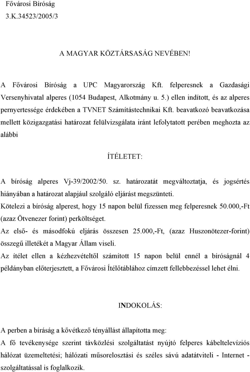 beavatkozó beavatkozása mellett közigazgatási határozat felülvizsgálata iránt lefolytatott perében meghozta az alábbi ÍTÉLETET: A bíróság alperes Vj-39/2002/50. sz.