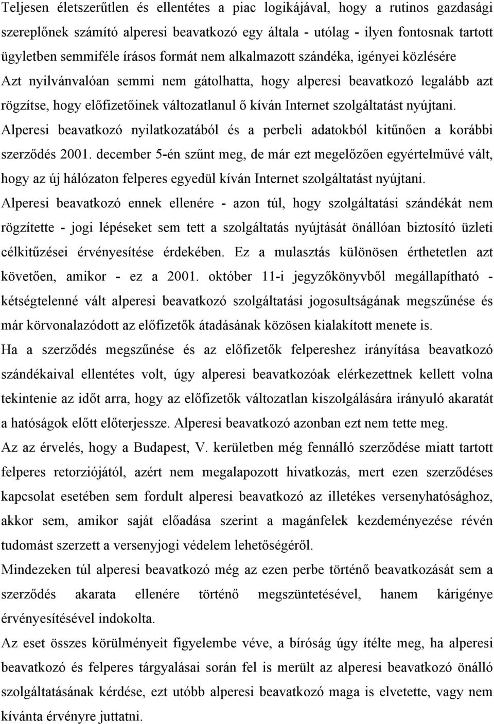 szolgáltatást nyújtani. Alperesi beavatkozó nyilatkozatából és a perbeli adatokból kitűnően a korábbi szerződés 2001.