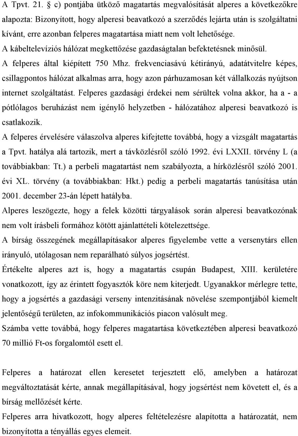 miatt nem volt lehetősége. A kábeltelevíziós hálózat megkettőzése gazdaságtalan befektetésnek minősül. A felperes által kiépített 750 Mhz.