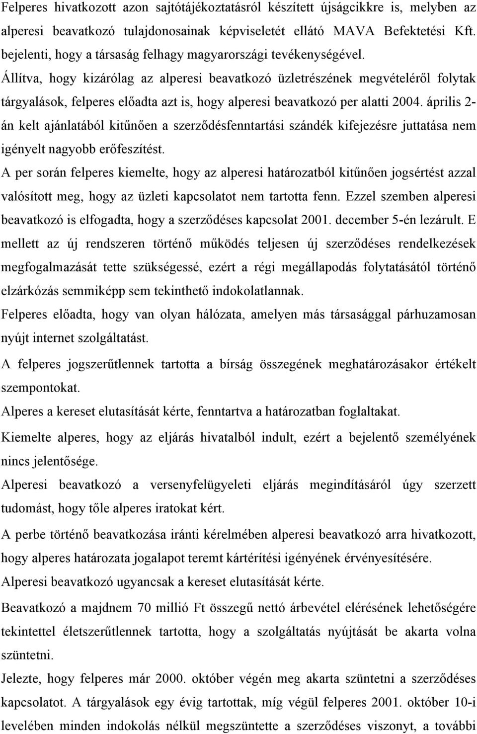 Állítva, hogy kizárólag az alperesi beavatkozó üzletrészének megvételéről folytak tárgyalások, felperes előadta azt is, hogy alperesi beavatkozó per alatti 2004.