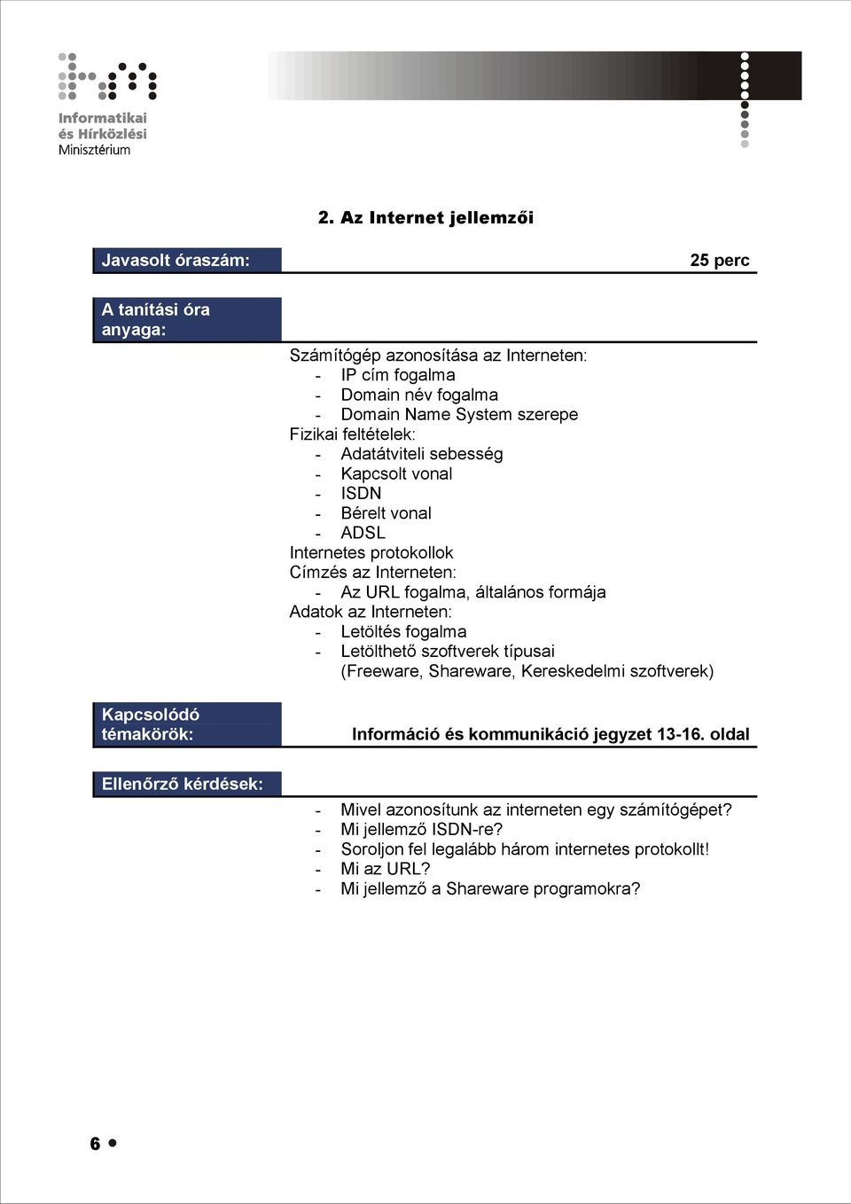 Interneten: - Letöltés fogalma - Letölthető szoftverek típusai (Freeware, Shareware, Kereskedelmi szoftverek) Információ és kommunikáció jegyzet 13-16.