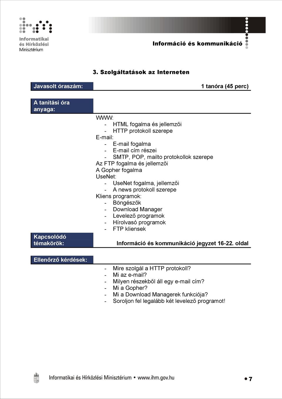 mailto protokollok szerepe Az FTP fogalma és jellemzői A Gopher fogalma UseNet: - UseNet fogalma, jellemzői - A news protokoll szerepe Kliens programok: - Böngészők -