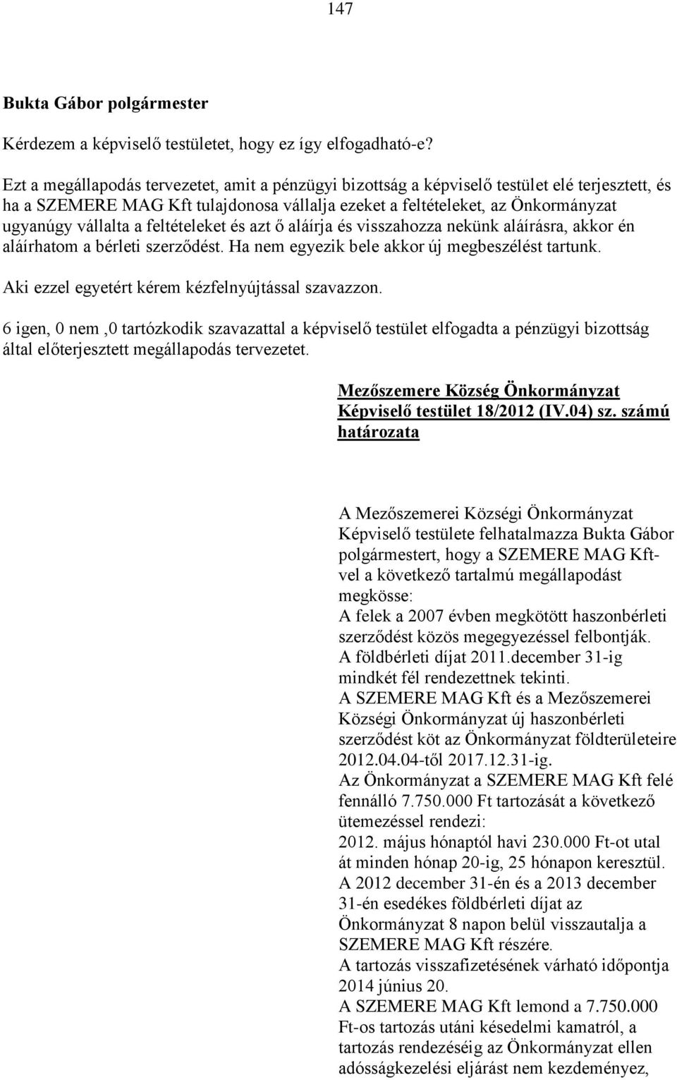 feltételeket és azt ő aláírja és visszahozza nekünk aláírásra, akkor én aláírhatom a bérleti szerződést. Ha nem egyezik bele akkor új megbeszélést tartunk.