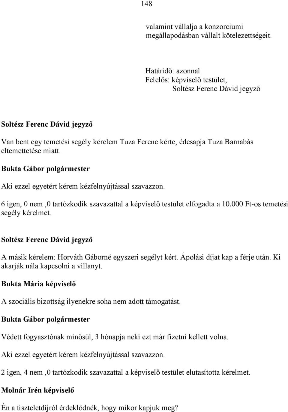 miatt. Aki ezzel egyetért kérem kézfelnyújtással szavazzon. 6 igen, 0 nem,0 tartózkodik szavazattal a képviselő testület elfogadta a 10.000 Ft-os temetési segély kérelmet.