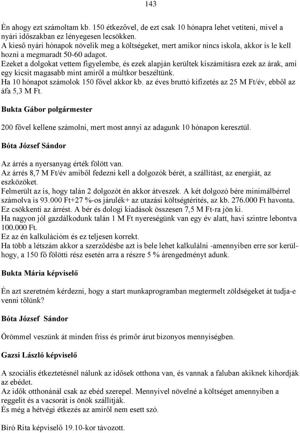 Ezeket a dolgokat vettem figyelembe, és ezek alapján kerültek kiszámításra ezek az árak, ami egy kicsit magasabb mint amiről a múltkor beszéltünk. Ha 10 hónapot számolok 150 fővel akkor kb.