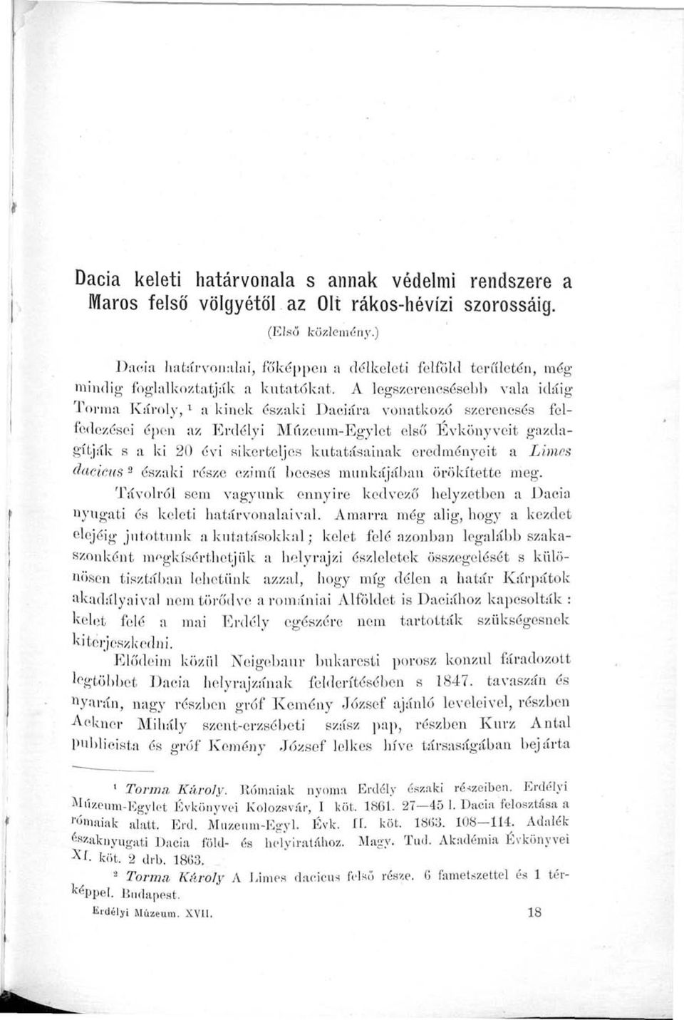 A legszerencsésebb vala idáig Torma Károly, * a kinek északi Daciára vonatkozó szerencsés felfedezései épen az Erdélyi Múzeum-Egylet első Evkönyveit gazdagítják s a ki 20 évi sikerteljes kutatásainak