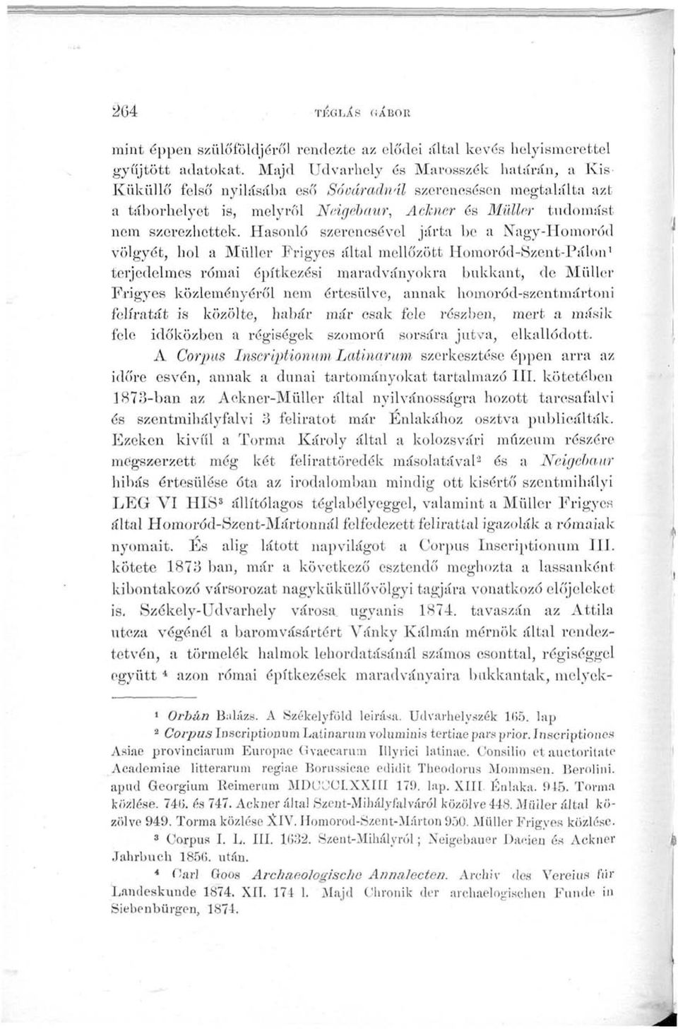 Hasonló szerencsével járta be a Nagy-Homoród völgyét, hol a Müller Frigyes által mellőzött Homorőd-Szent-Pálon 1 terjedelmes római építkezési maradványokig bukkant, de Müller Frigyes közleményéről