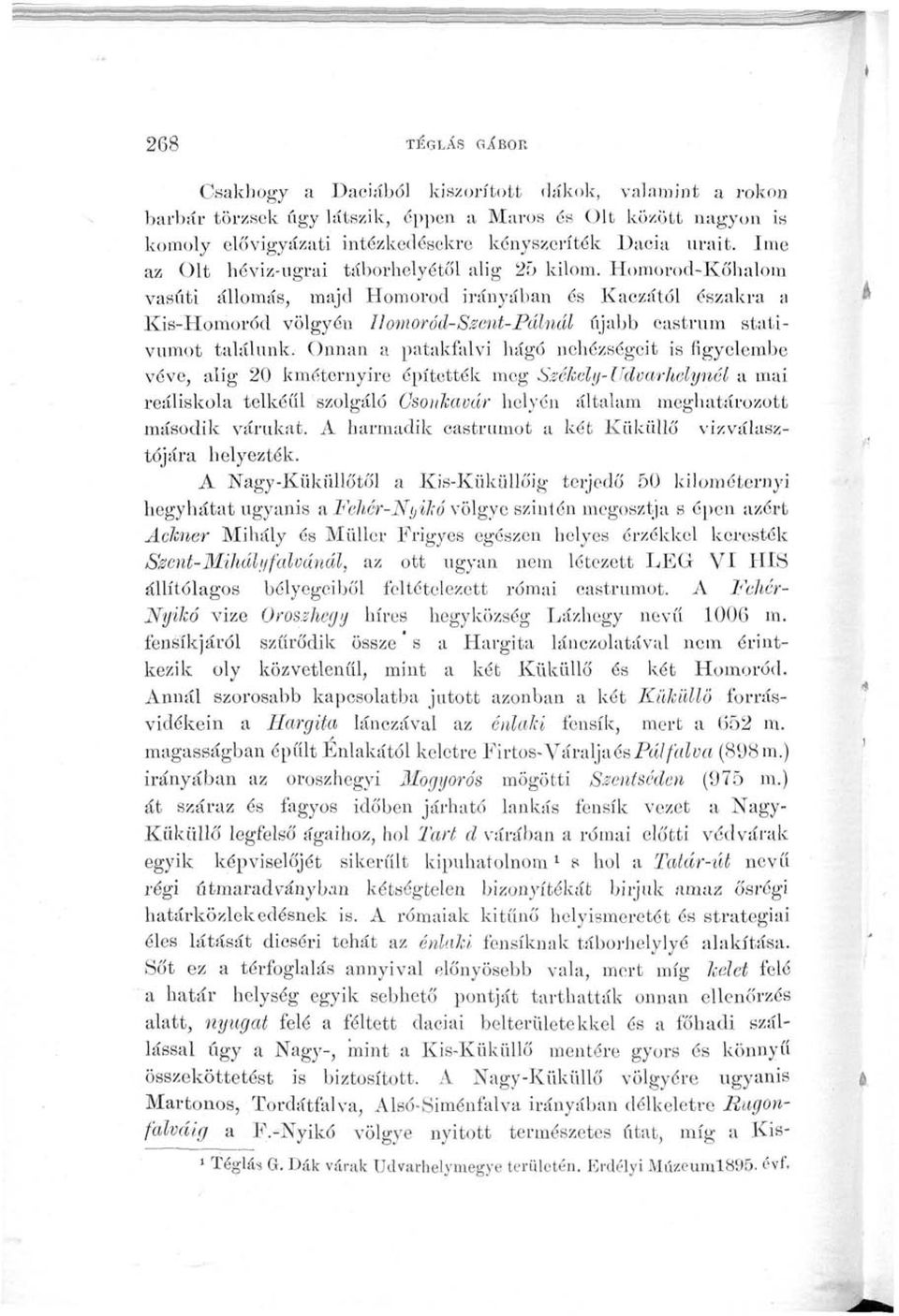Homorod-Kőhalom vasúti állomás, majd Homorod irányában és Kaczától északra a Kis-Homorőd völgyén Ilomoród-Szent-Pdlnál újabb castrum stativumot találunk.